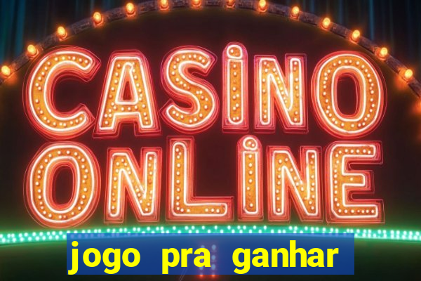 jogo pra ganhar dinheiro rapido